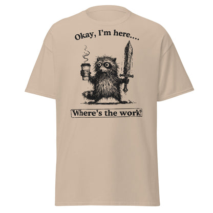 Okay I'm Here Where's the Work T-Shirt - Sand - T-Shirts Online