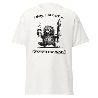 Okay I'm Here Where's the Work T-Shirt - White - T-Shirts Online