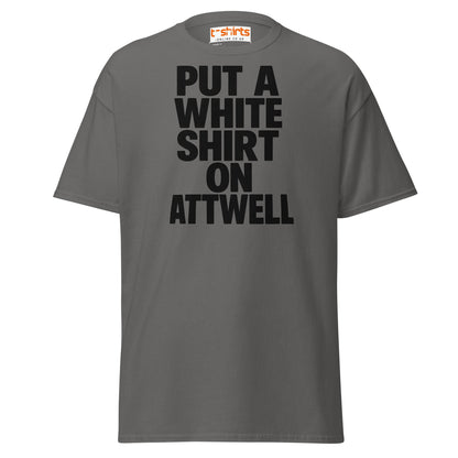 Put A White Shirt On Attwell T-Shirt – Bold Meme Tee - Charcoal - T-Shirts Online