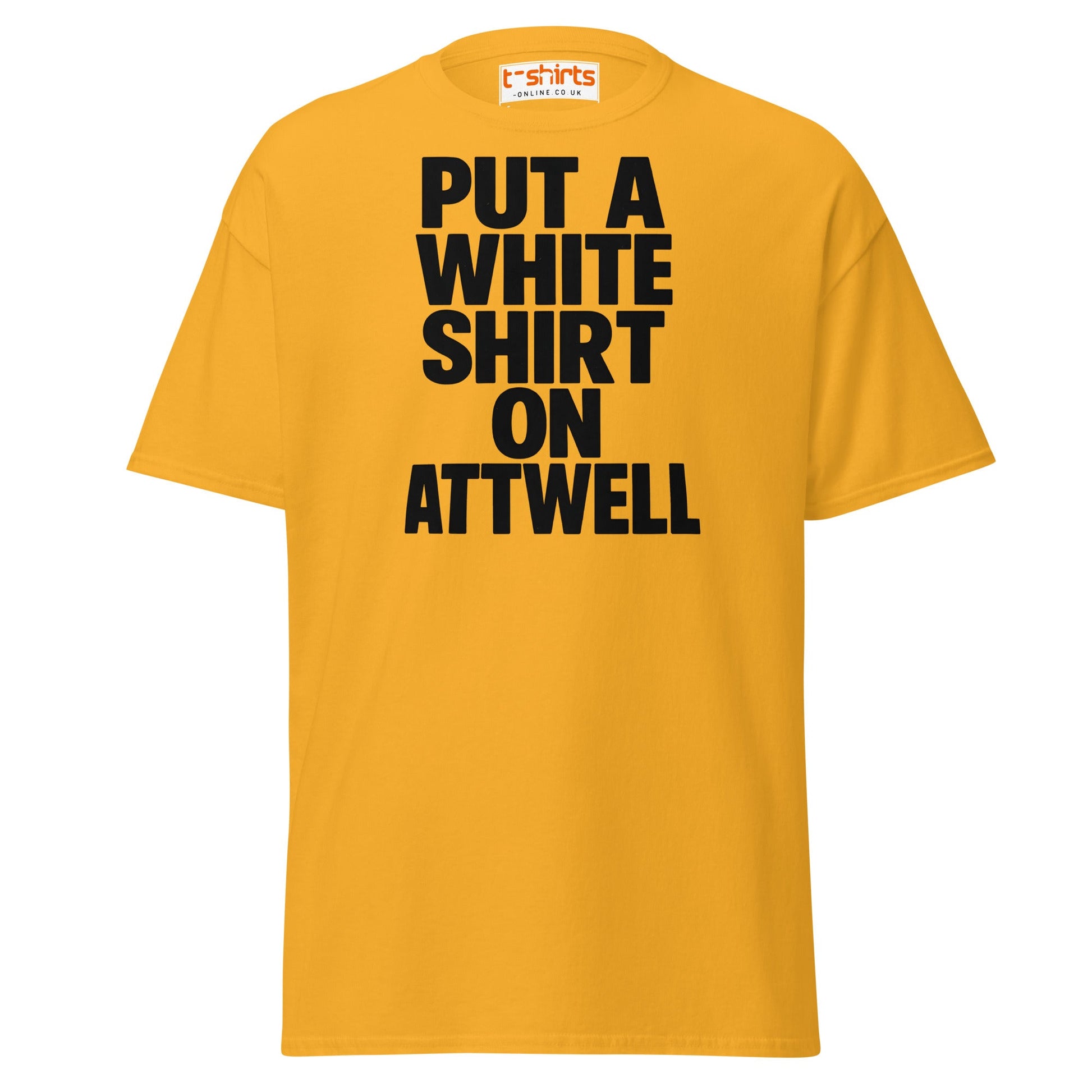 Put A White Shirt On Attwell T-Shirt – Bold Meme Tee - Gold - T-Shirts Online