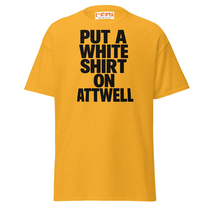 Put A White Shirt On Attwell T-Shirt – Bold Meme Tee - Gold - T-Shirts Online