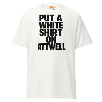 Put A White Shirt On Attwell T-Shirt – Bold Meme Tee - White - T-Shirts Online