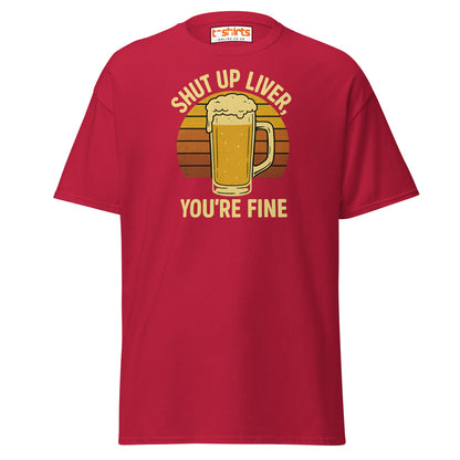 Shut Up Liver You’re Fine T-Shirt – Funny Beer Tee - Cardinal - T-Shirts Online
