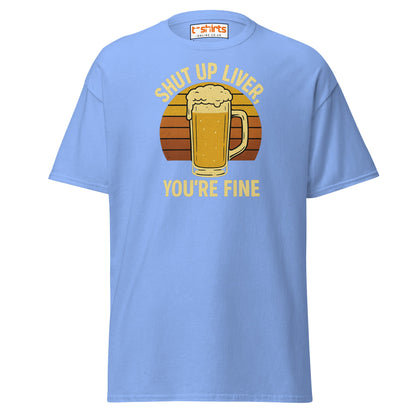 Shut Up Liver You’re Fine T-Shirt – Funny Beer Tee - Carolina Blue - T-Shirts Online