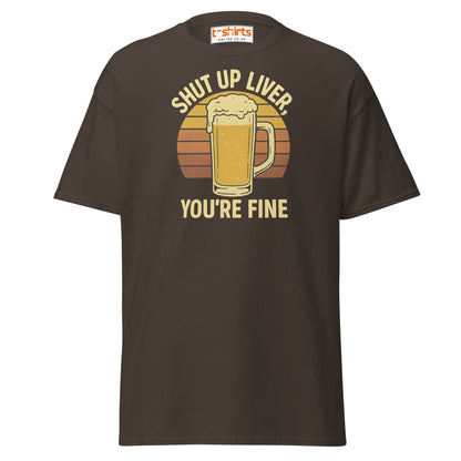 Shut Up Liver You’re Fine T-Shirt – Funny Beer Tee - Dark Chocolate - T-Shirts Online