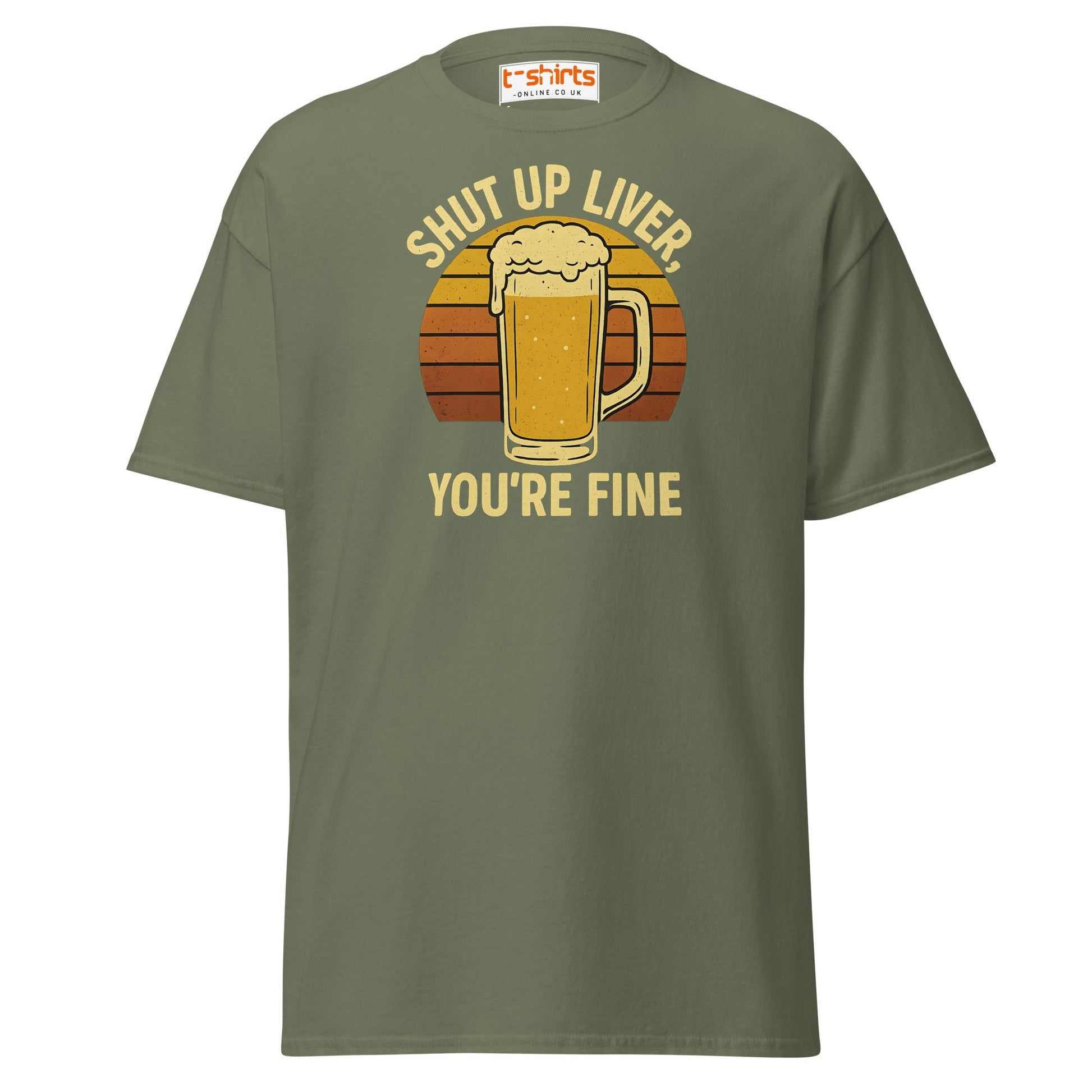 Shut Up Liver You’re Fine T-Shirt – Funny Beer Tee - Military Green - T-Shirts Online