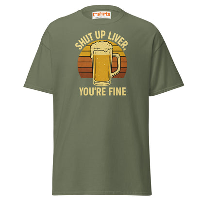 Shut Up Liver You’re Fine T-Shirt – Funny Beer Tee - Military Green - T-Shirts Online