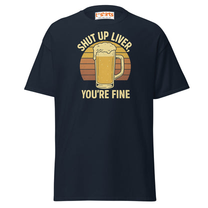 Shut Up Liver You’re Fine T-Shirt – Funny Beer Tee - Navy - T-Shirts Online