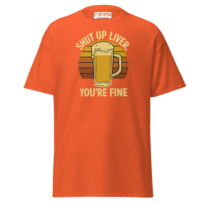 Shut Up Liver You’re Fine T-Shirt – Funny Beer Tee - Orange - T-Shirts Online
