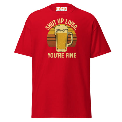 Shut Up Liver You’re Fine T-Shirt – Funny Beer Tee - Red - T-Shirts Online