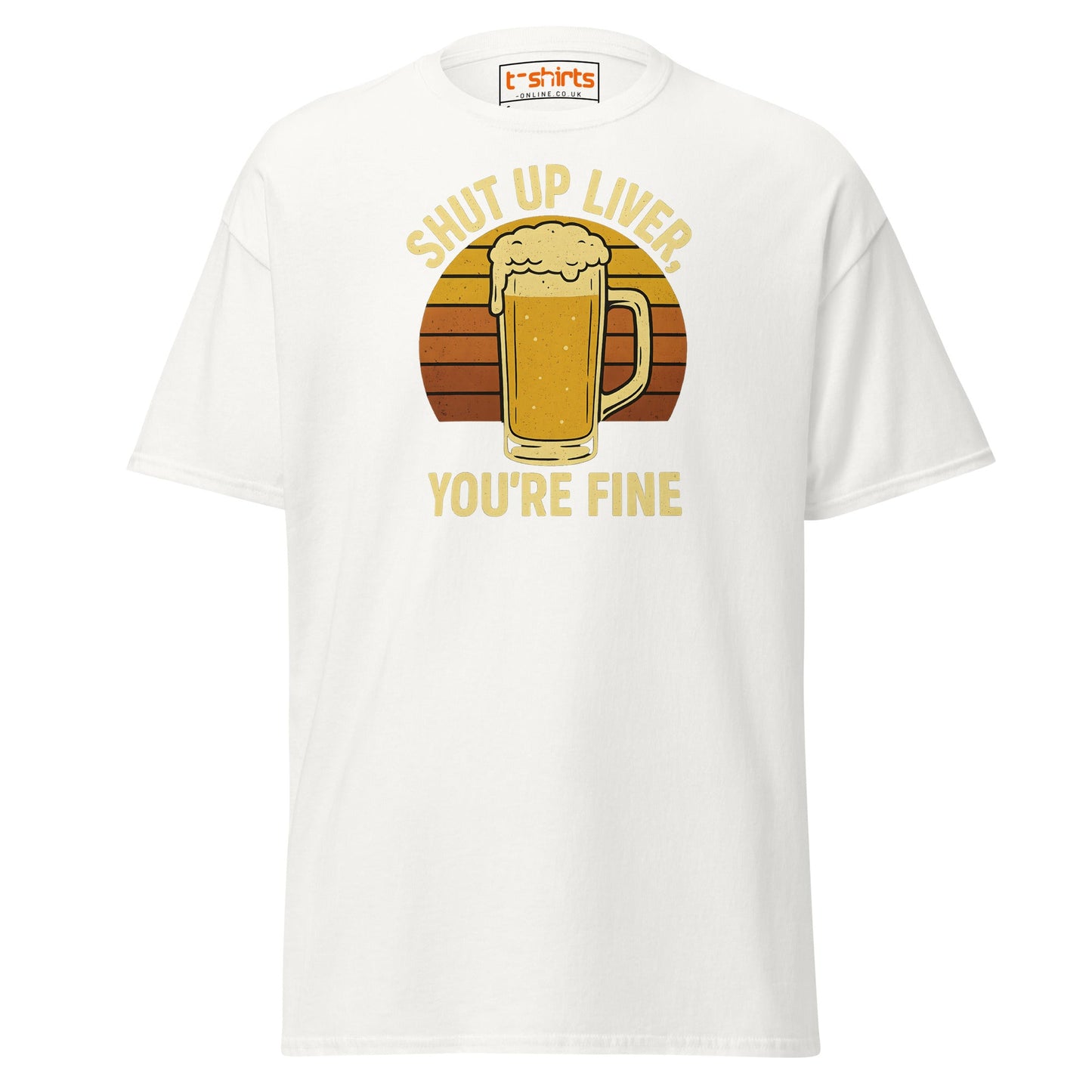 Shut Up Liver You’re Fine T-Shirt – Funny Beer Tee - White - T-Shirts Online