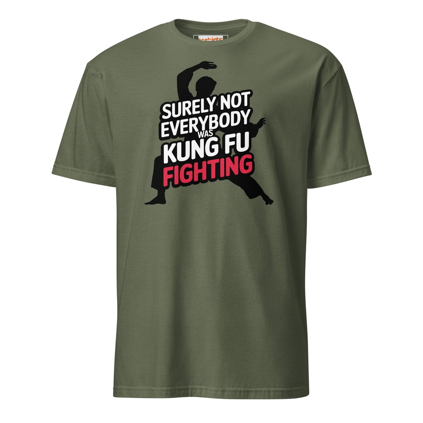 Surely Not Everybody Was Kung Fu Fighting T-Shirt - Military Green - T-Shirts Online