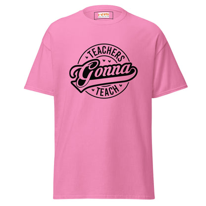 Teachers Gonna Teach | Teacher T-Shirt - Azalea - T-Shirts Online