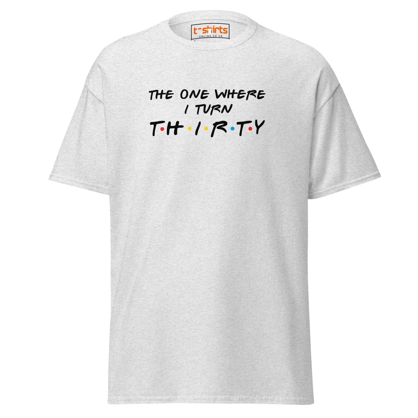 The One Where I Turn Thirty T-Shirt – Funny Birthday Tee - Ash - T-Shirts Online