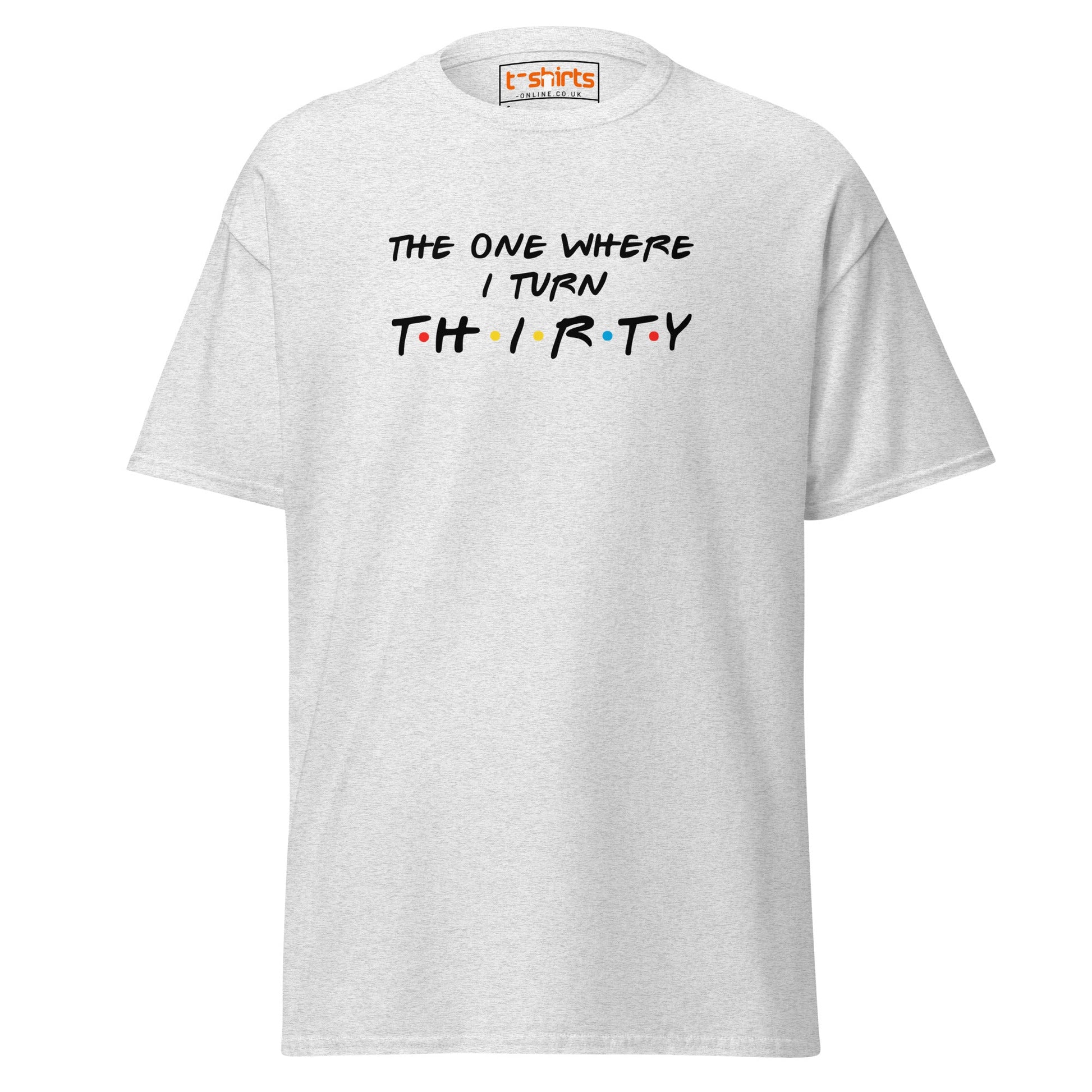 The One Where I Turn Thirty T-Shirt – Funny Birthday Tee - Ash - T-Shirts Online