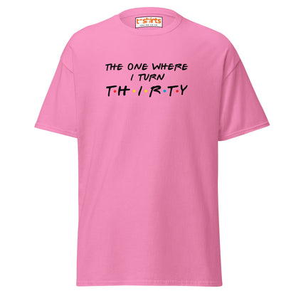 The One Where I Turn Thirty T-Shirt – Funny Birthday Tee - Azalea - T-Shirts Online