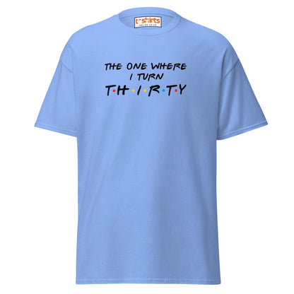 The One Where I Turn Thirty T-Shirt – Funny Birthday Tee - Carolina Blue - T-Shirts Online