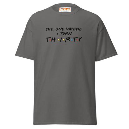 The One Where I Turn Thirty T-Shirt – Funny Birthday Tee - Charcoal - T-Shirts Online