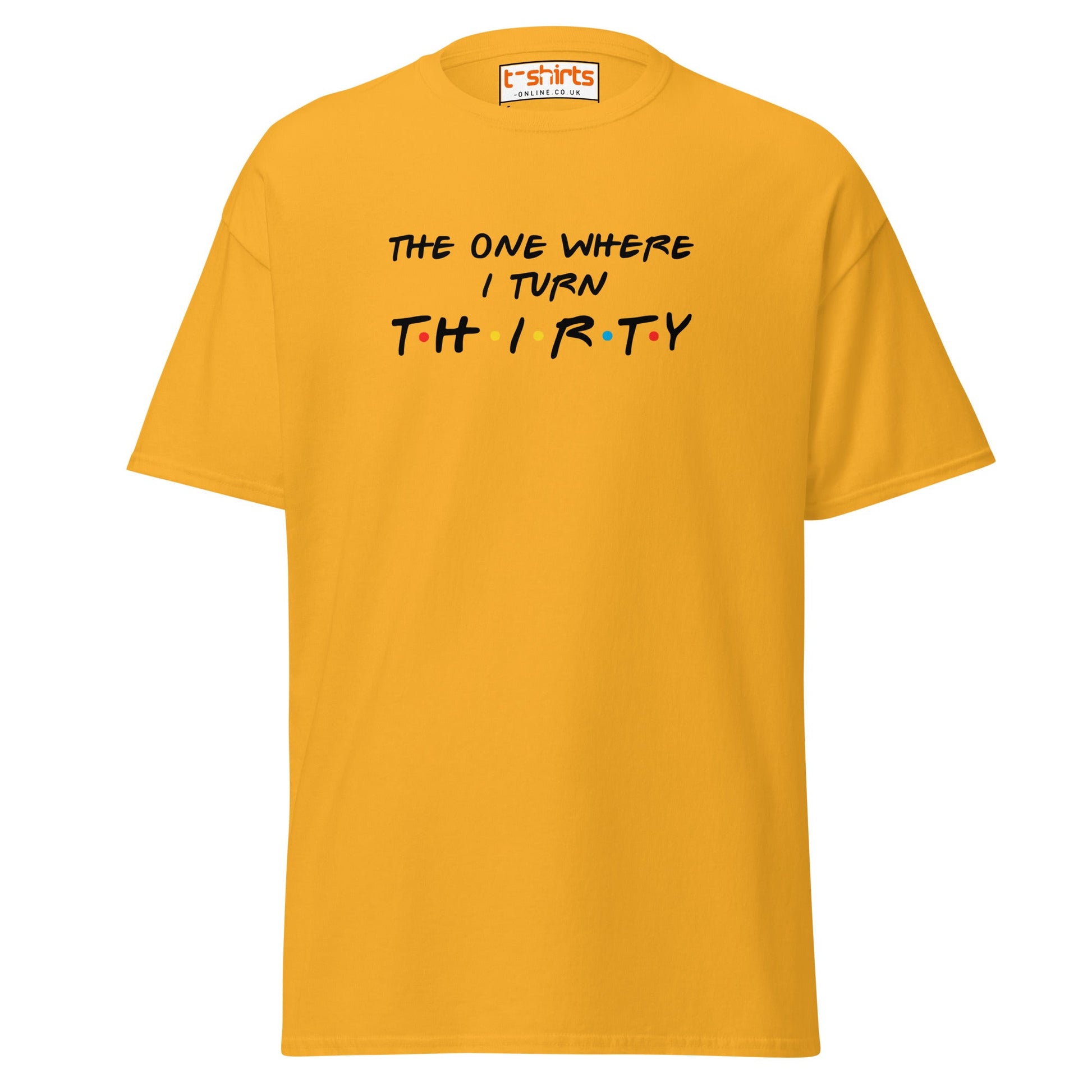 The One Where I Turn Thirty T-Shirt – Funny Birthday Tee - Gold - T-Shirts Online