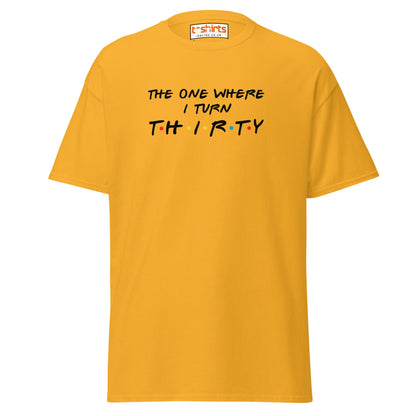 The One Where I Turn Thirty T-Shirt – Funny Birthday Tee - Gold - T-Shirts Online