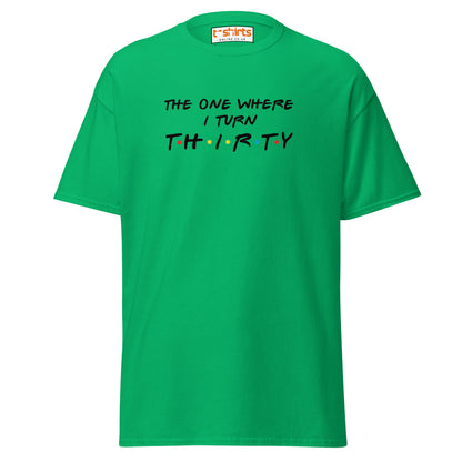 The One Where I Turn Thirty T-Shirt – Funny Birthday Tee - Irish Green - T-Shirts Online