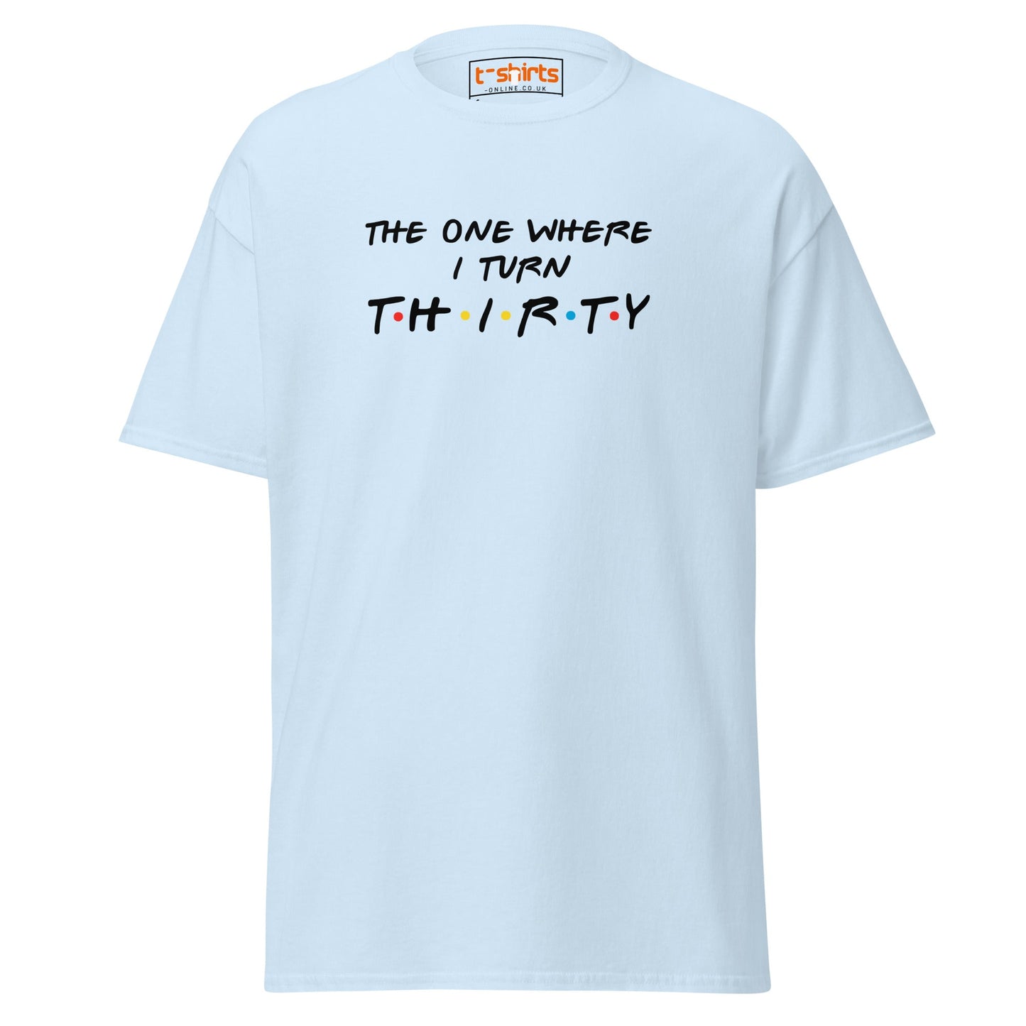 The One Where I Turn Thirty T-Shirt – Funny Birthday Tee - Light Blue - T-Shirts Online