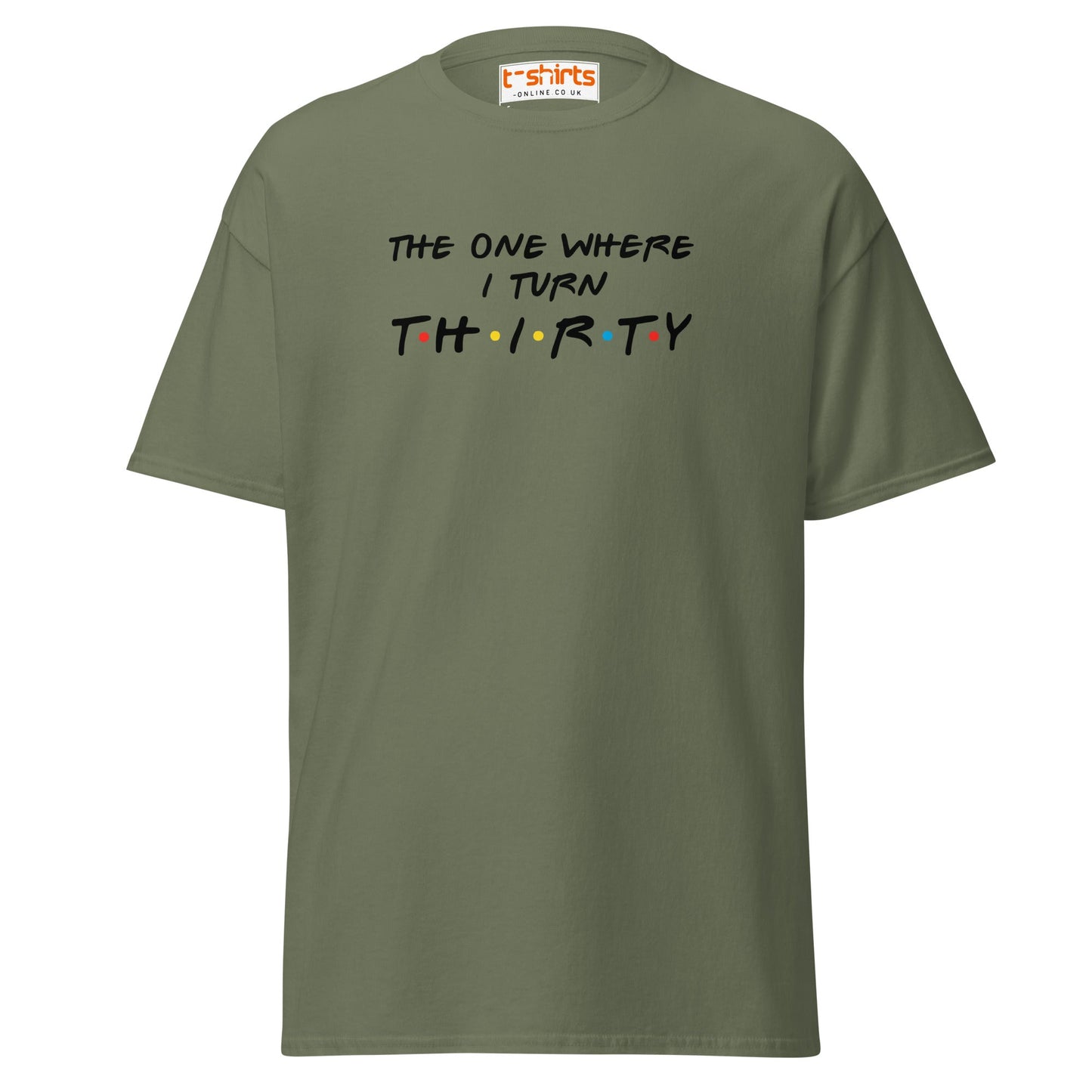 The One Where I Turn Thirty T-Shirt – Funny Birthday Tee - Military Green - T-Shirts Online