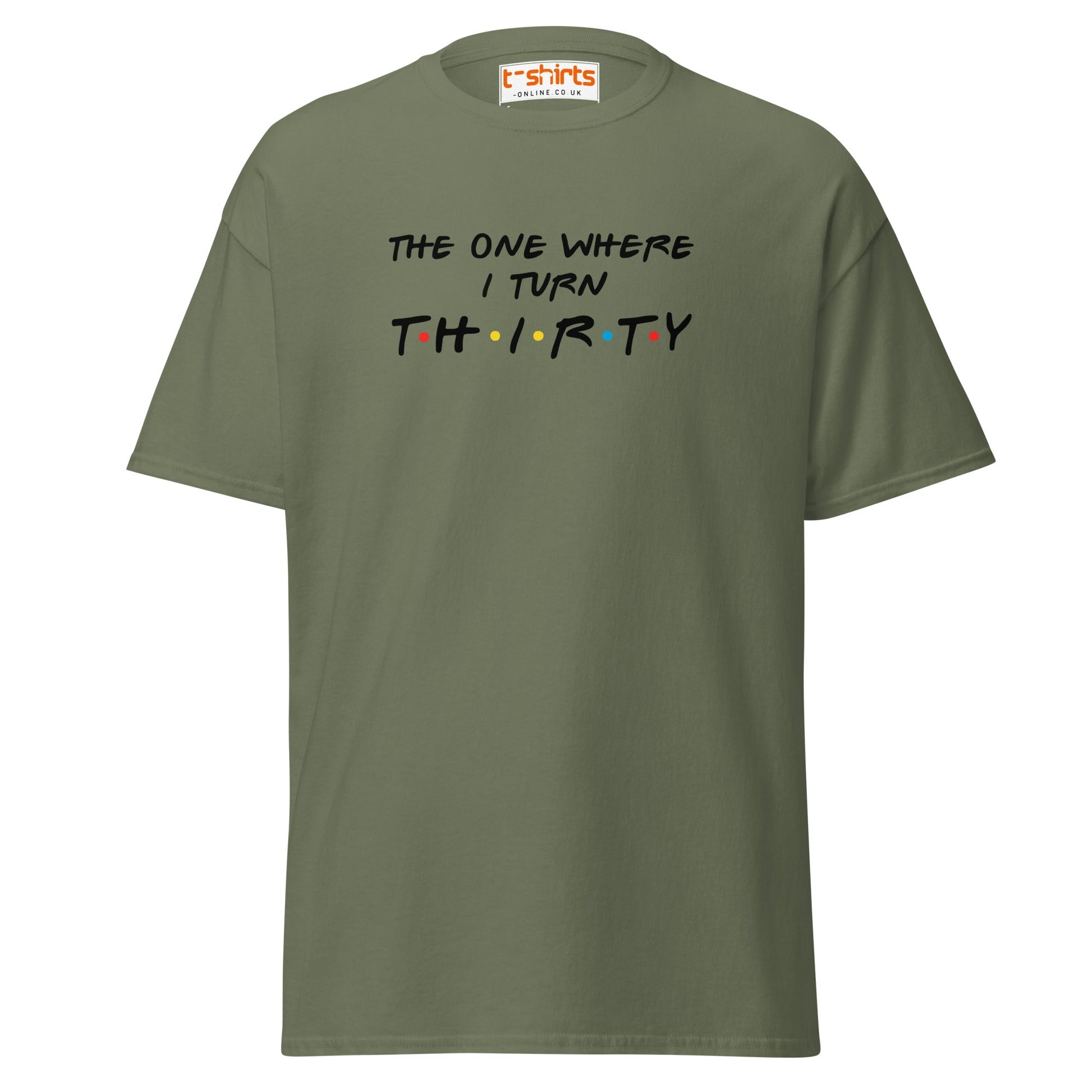 The One Where I Turn Thirty T-Shirt – Funny Birthday Tee - Military Green - T-Shirts Online
