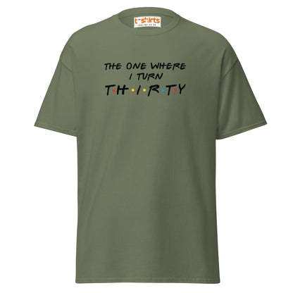 The One Where I Turn Thirty T-Shirt – Funny Birthday Tee - Military Green - T-Shirts Online