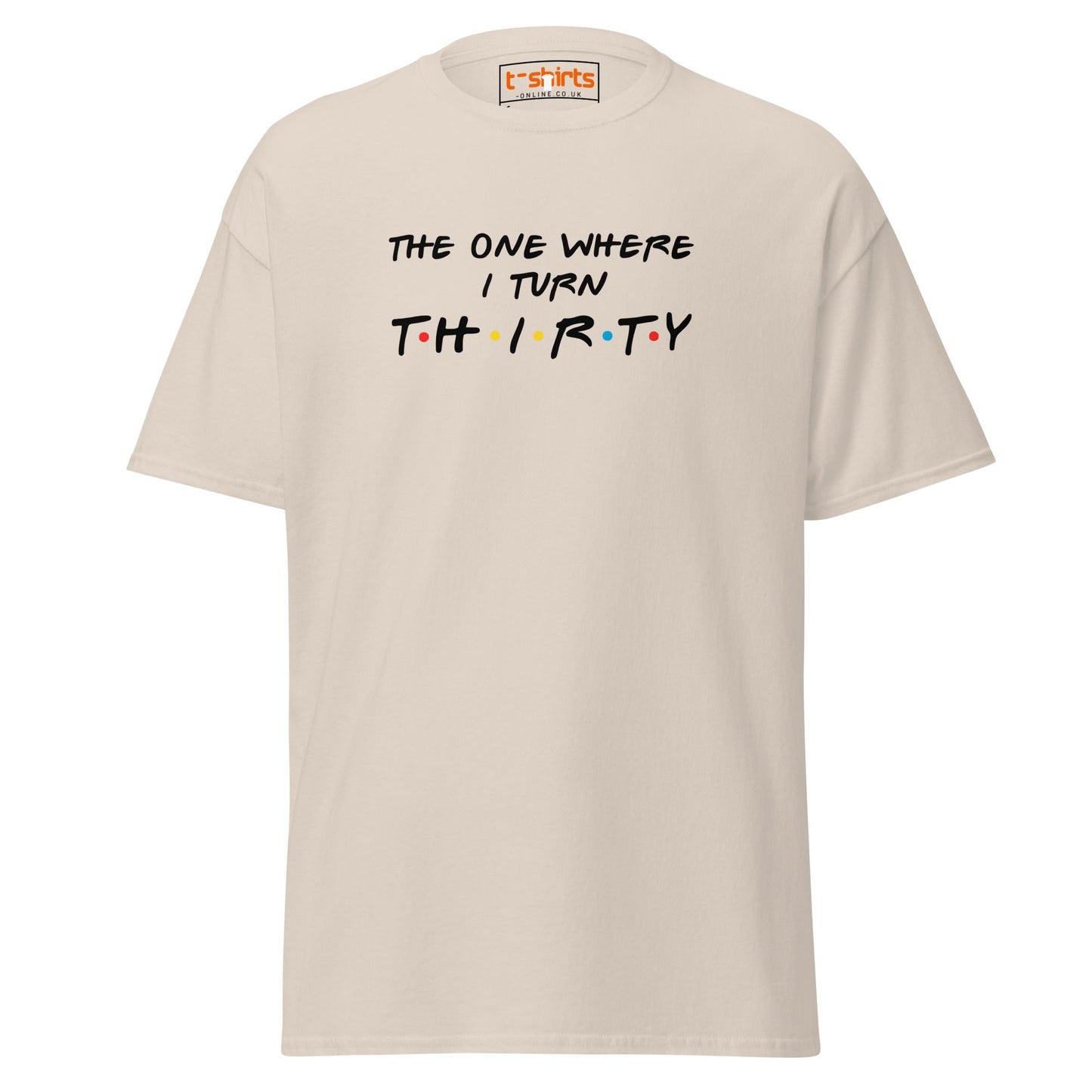 The One Where I Turn Thirty T-Shirt – Funny Birthday Tee - Natural - T-Shirts Online