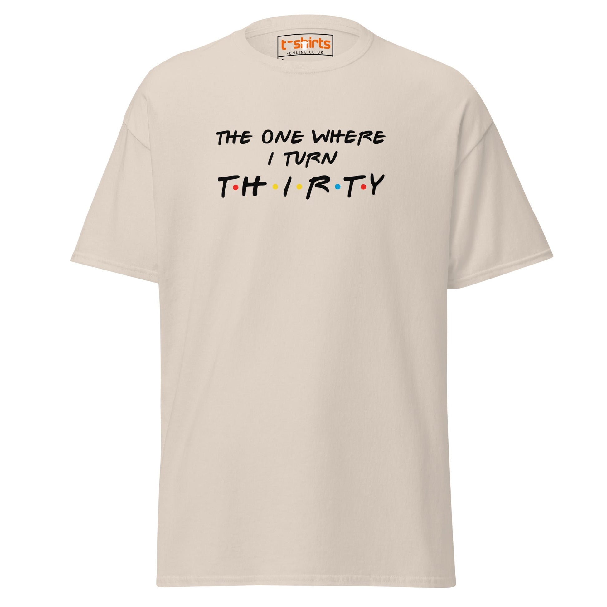 The One Where I Turn Thirty T-Shirt – Funny Birthday Tee - Natural - T-Shirts Online