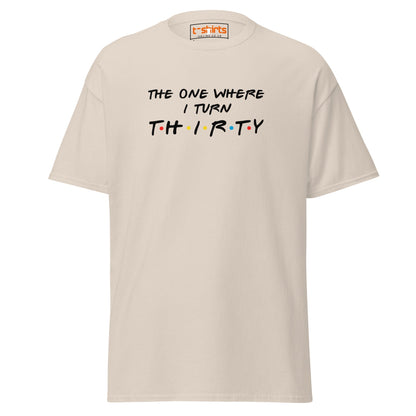 The One Where I Turn Thirty T-Shirt – Funny Birthday Tee - Natural - T-Shirts Online