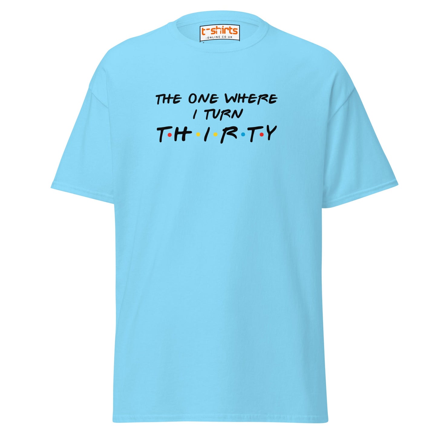 The One Where I Turn Thirty T-Shirt – Funny Birthday Tee - Sky - T-Shirts Online