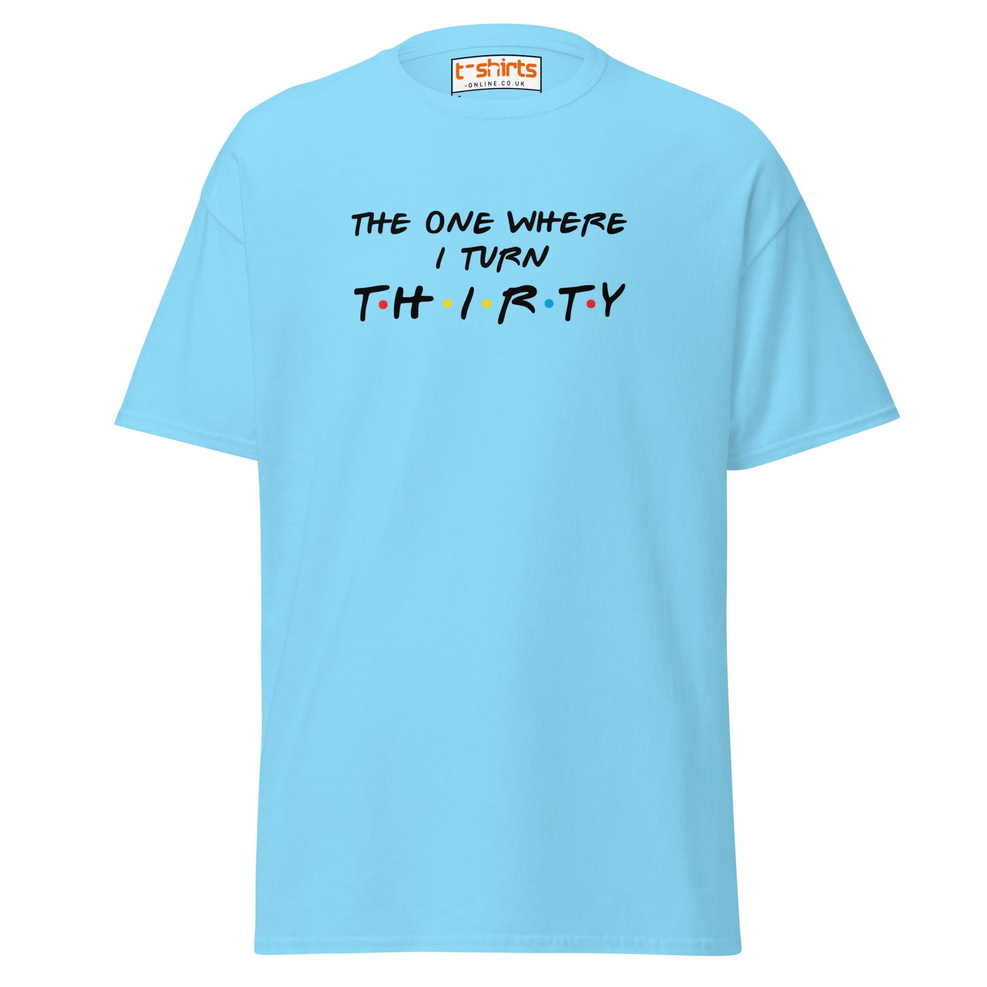 The One Where I Turn Thirty T-Shirt – Funny Birthday Tee - Sky - T-Shirts Online
