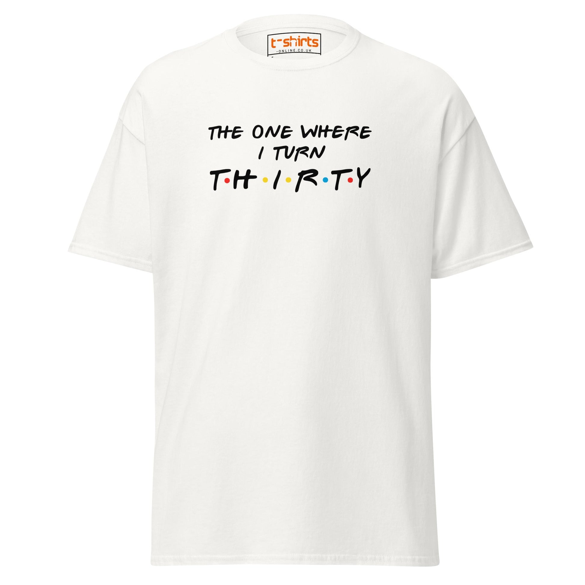 The One Where I Turn Thirty T-Shirt – Funny Birthday Tee - White - T-Shirts Online