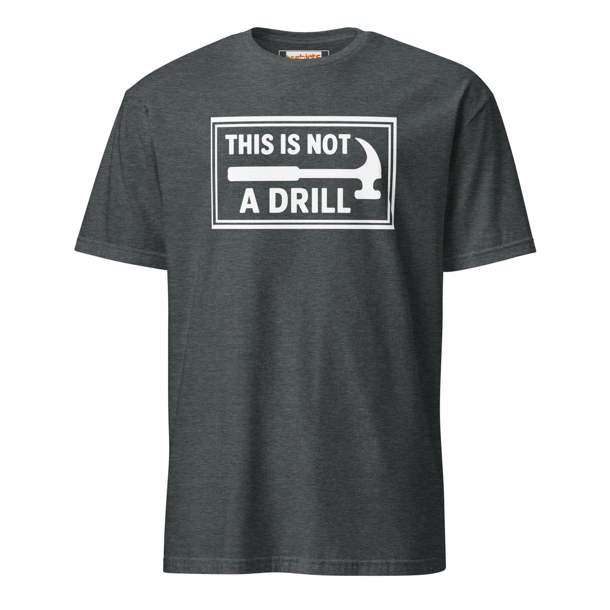 This is Not a Drill T-Shirt | Hilarious Tool Pun Tee - Dark Heather - T-Shirts Online
