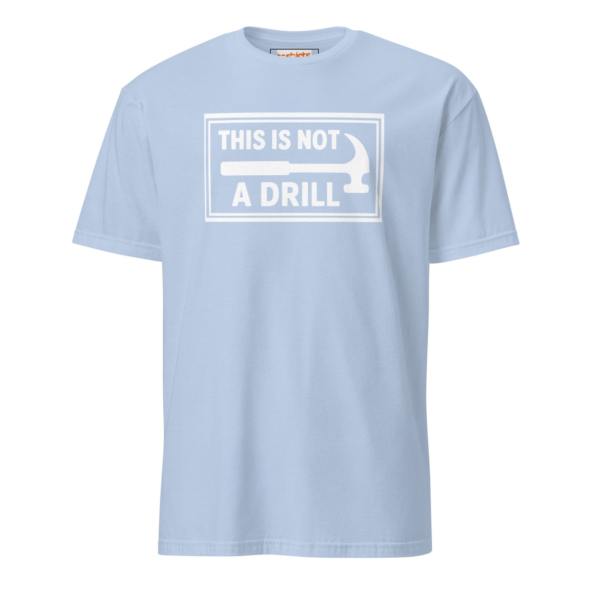 This is Not a Drill T-Shirt | Hilarious Tool Pun Tee - Light Blue - T-Shirts Online