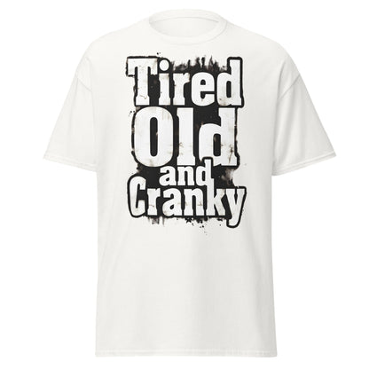 Tired Old and Cranky T-Shirt - Funny Grumpy Graphic Tee - White - T-Shirts Online