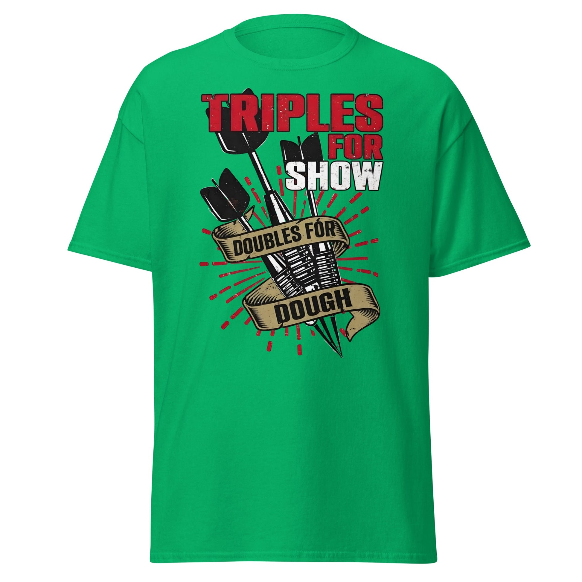Triples for Show Doubles for Dough Darts T-Shirt - Irish Green - T-Shirts Online