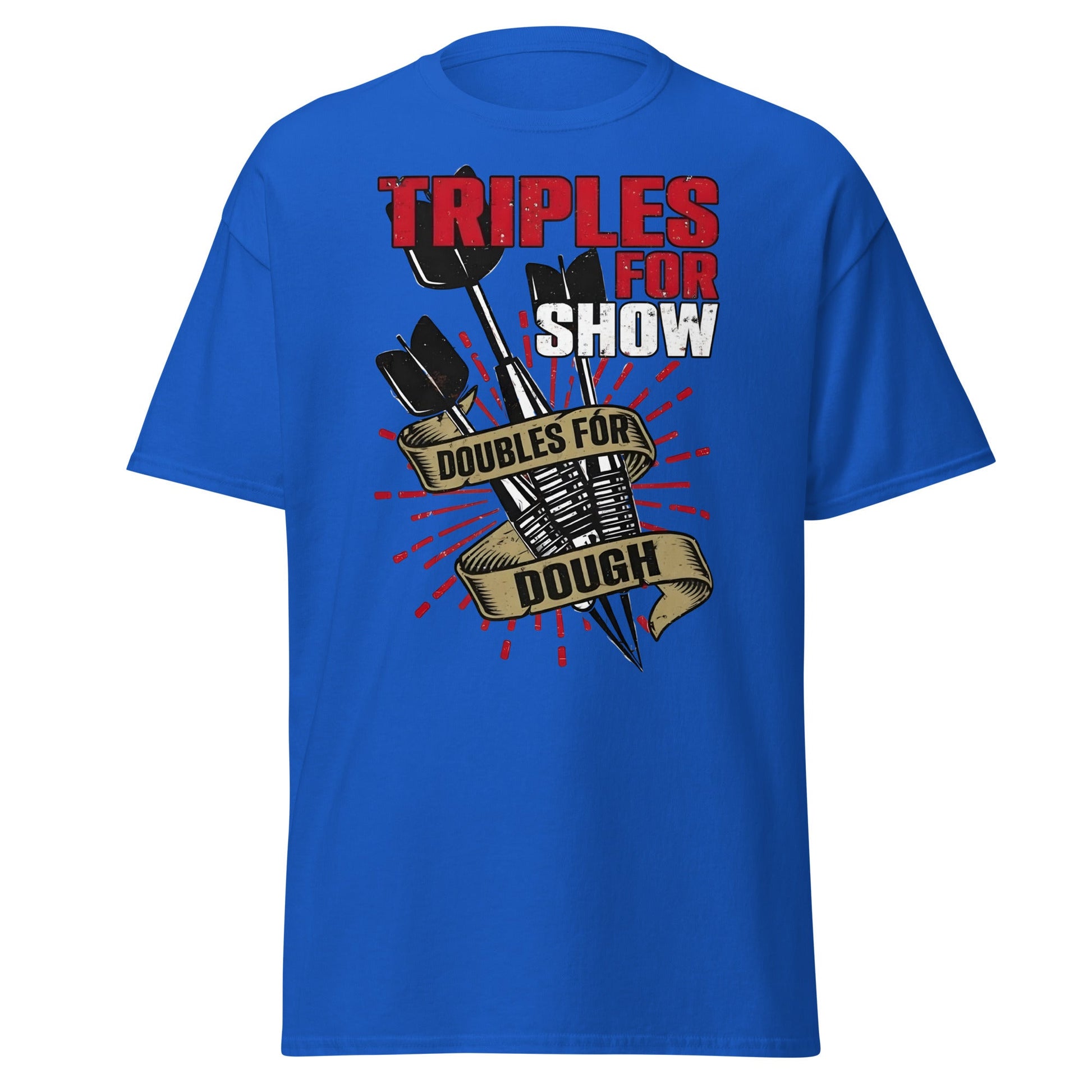 Triples for Show Doubles for Dough Darts T-Shirt - Royal - T-Shirts Online