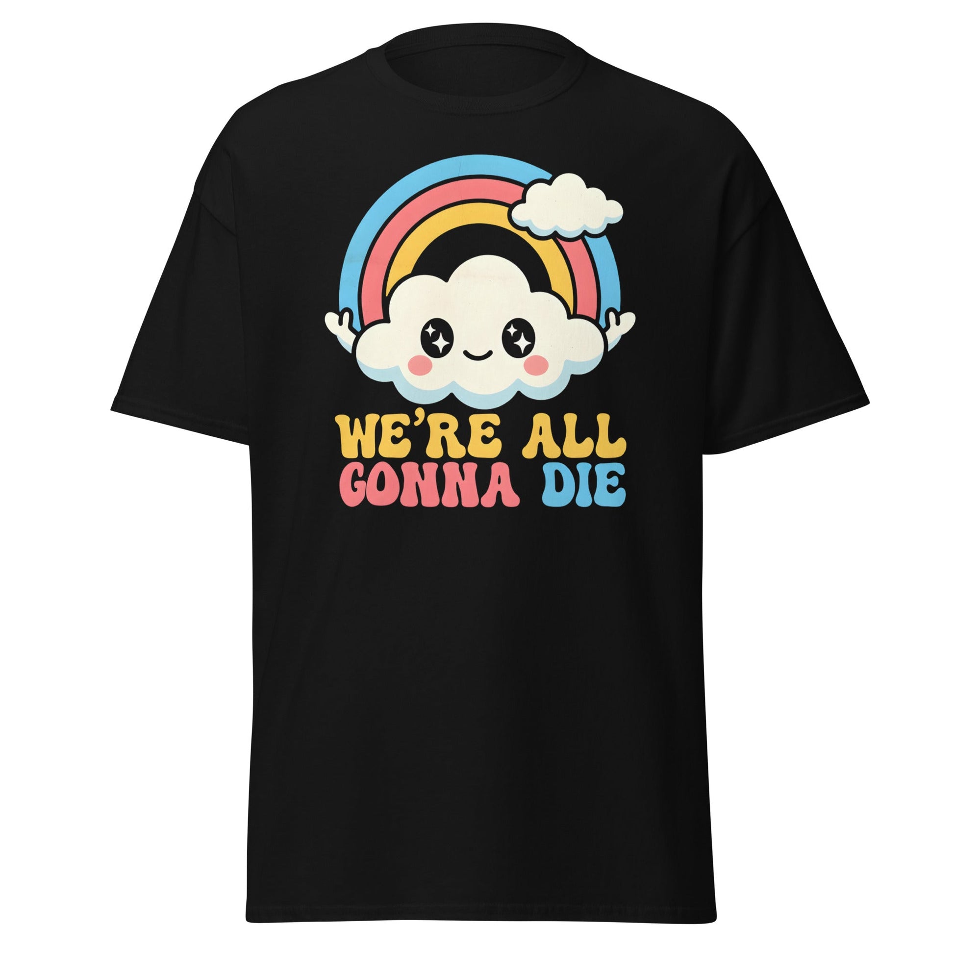 We're All Gonna Die T-Shirt | Cute Rainbow Meme Tee - Black - T-Shirts Online
