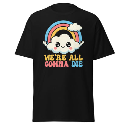 We're All Gonna Die T-Shirt | Cute Rainbow Meme Tee - Black - T-Shirts Online