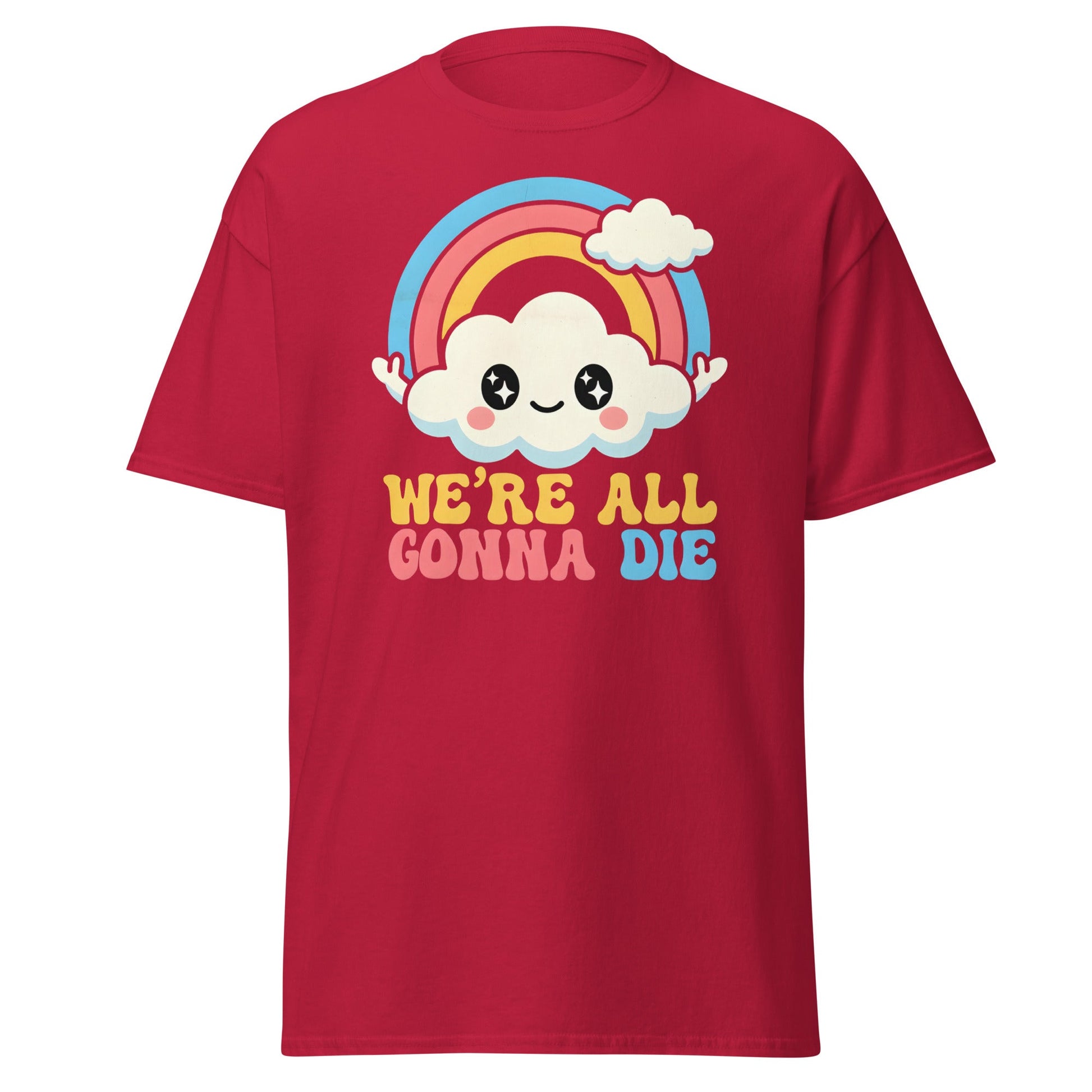 We're All Gonna Die T-Shirt | Cute Rainbow Meme Tee - Cardinal - T-Shirts Online