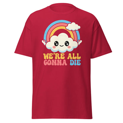 We're All Gonna Die T-Shirt | Cute Rainbow Meme Tee - Cardinal - T-Shirts Online