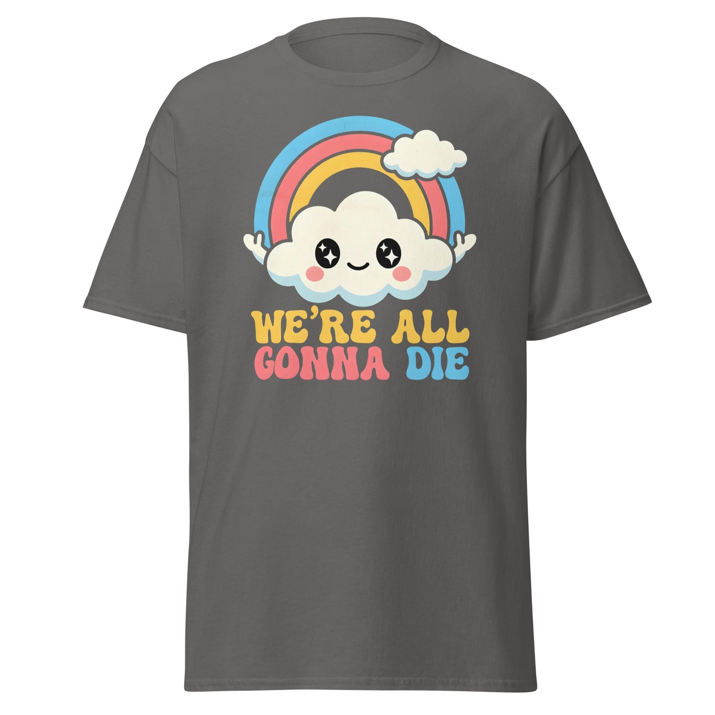 We're All Gonna Die T-Shirt | Cute Rainbow Meme Tee - Charcoal - T-Shirts Online