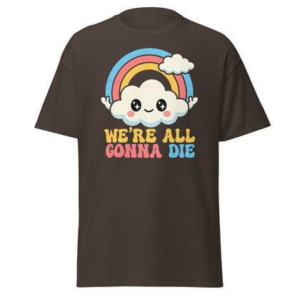 We're All Gonna Die T-Shirt | Cute Rainbow Meme Tee - Dark Chocolate - T-Shirts Online