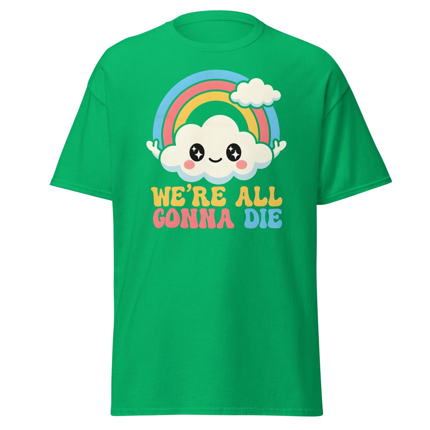 We're All Gonna Die T-Shirt | Cute Rainbow Meme Tee - Irish Green - T-Shirts Online