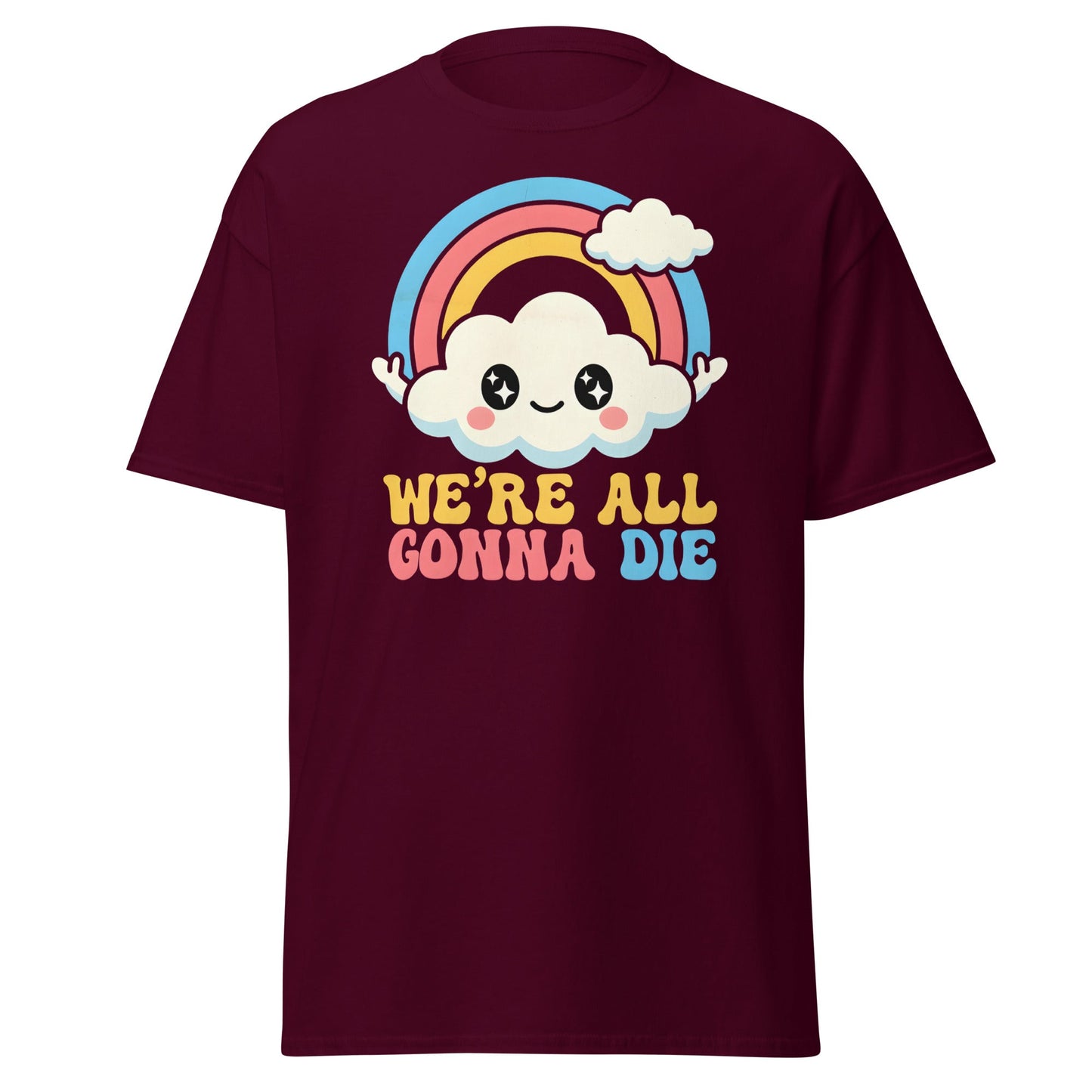 We're All Gonna Die T-Shirt | Cute Rainbow Meme Tee - Maroon - T-Shirts Online