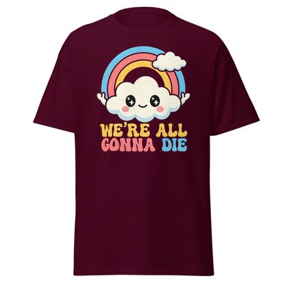We're All Gonna Die T-Shirt | Cute Rainbow Meme Tee - Maroon - T-Shirts Online