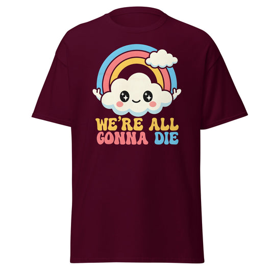 We're All Gonna Die T-Shirt | Cute Rainbow Meme Tee - Maroon - T-Shirts Online